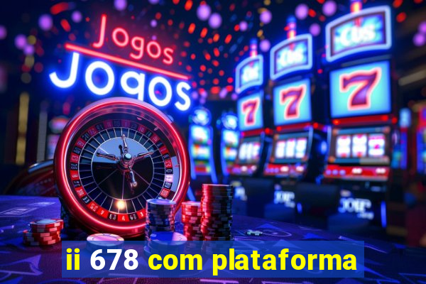 ii 678 com plataforma